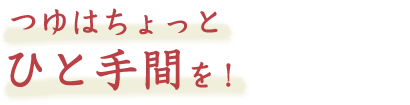 つゆはちょっとひと手間を！